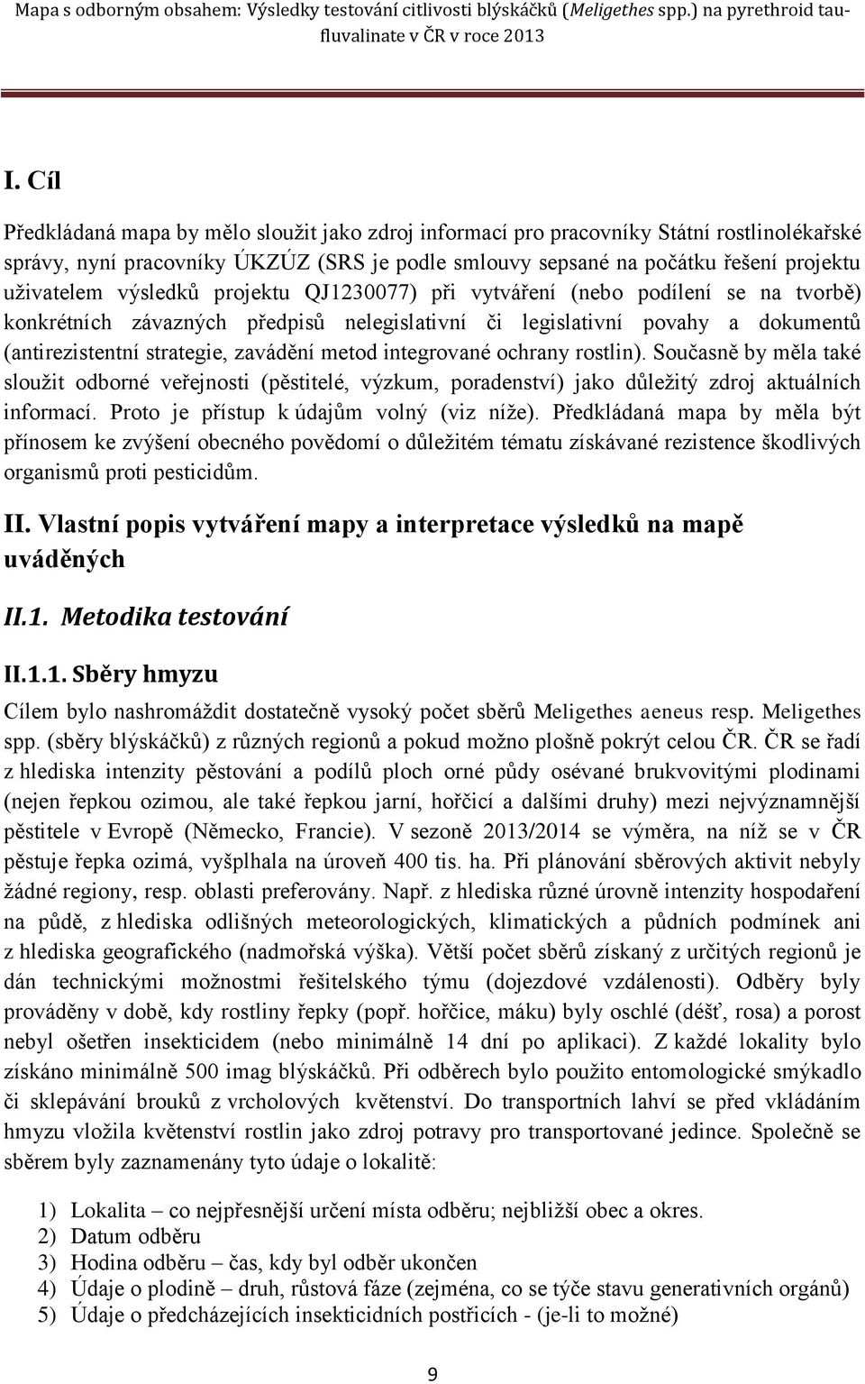 integrované ochrany rostlin). Současně by měla také sloužit odborné veřejnosti (pěstitelé, výzkum, poradenství) jako důležitý zdroj aktuálních informací. Proto je přístup k údajům volný (viz níže).