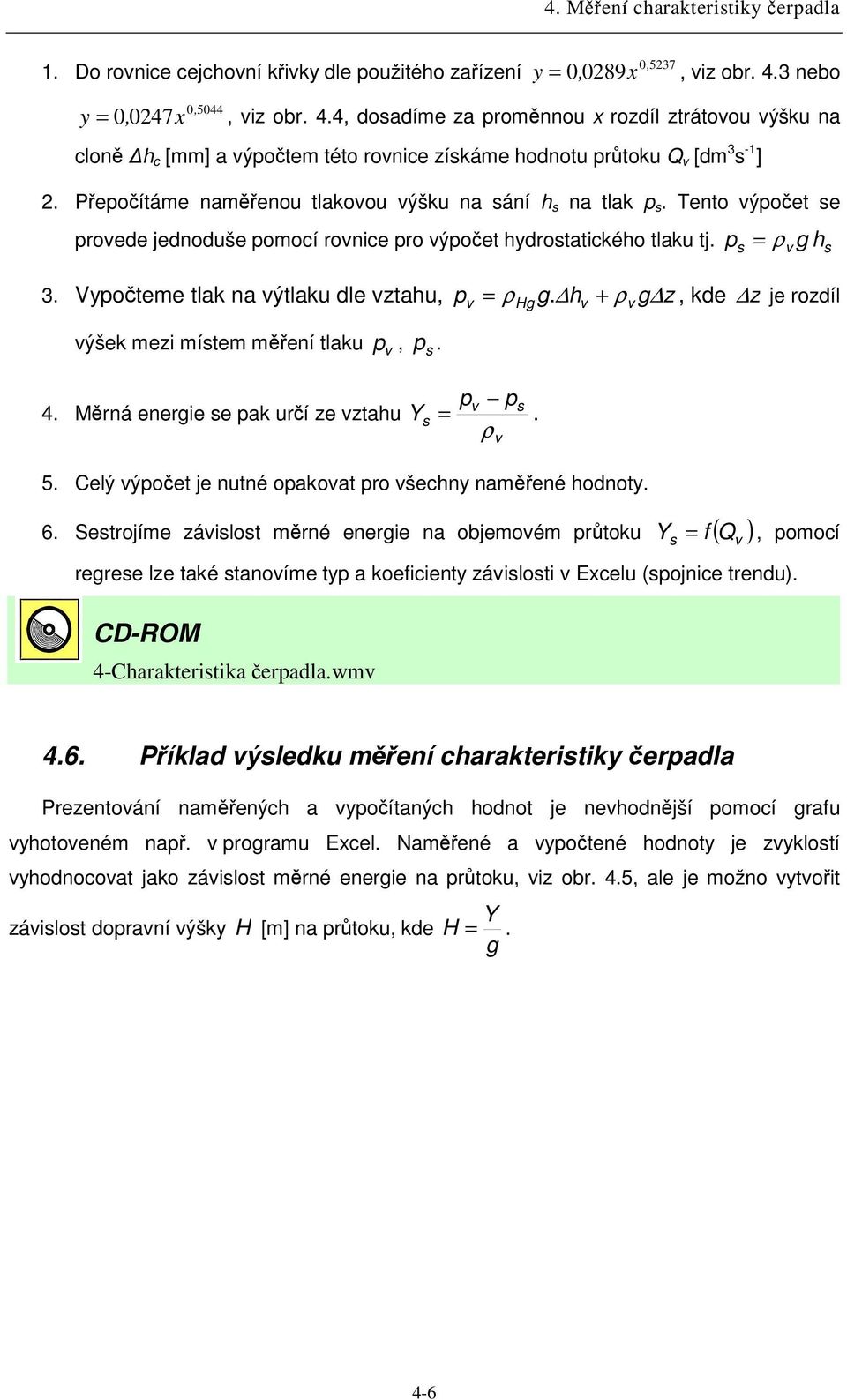 h + ρ g z, kde z je rozdíl ýšek mezi mítem mení tlaku p, p. Hg 4. Mrná energie e pak urí ze ztahu Y p p =. ρ 5. Celý ýpoet je nutné opakoat pro šechny namené hodnoty. 6.