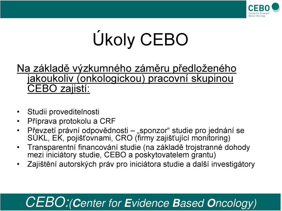 pro jednání se SÚKL, EK, pojišťovnami, CRO (firmy zajišťující monitoring) Transparentní financování studie (na základě