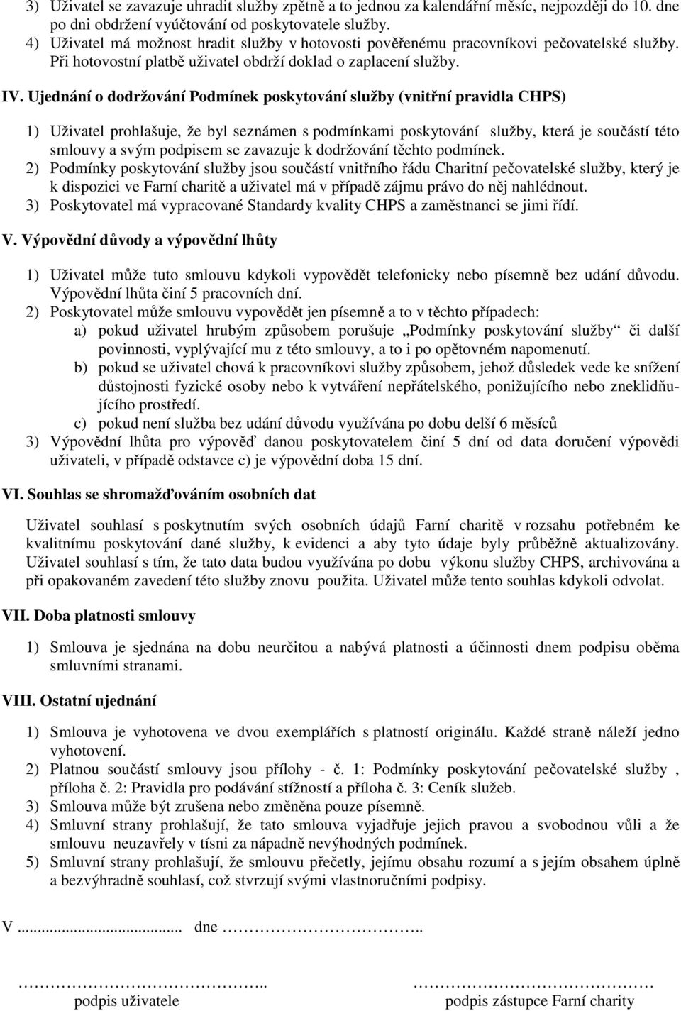 Ujednání o dodržování Podmínek poskytování služby (vnitřní pravidla CHPS) 1) Uživatel prohlašuje, že byl seznámen s podmínkami poskytování služby, která je součástí této smlouvy a svým podpisem se