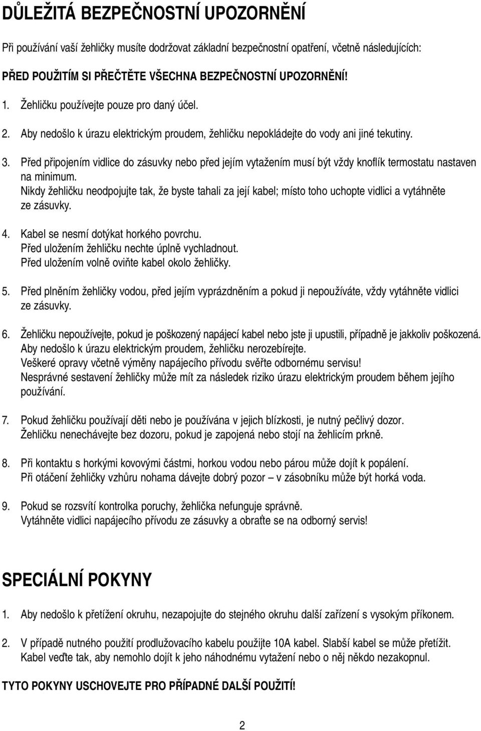 Před připojením vidlice do zásuvky nebo před jejím vytažením musí být vždy knoflík termostatu nastaven na minimum.