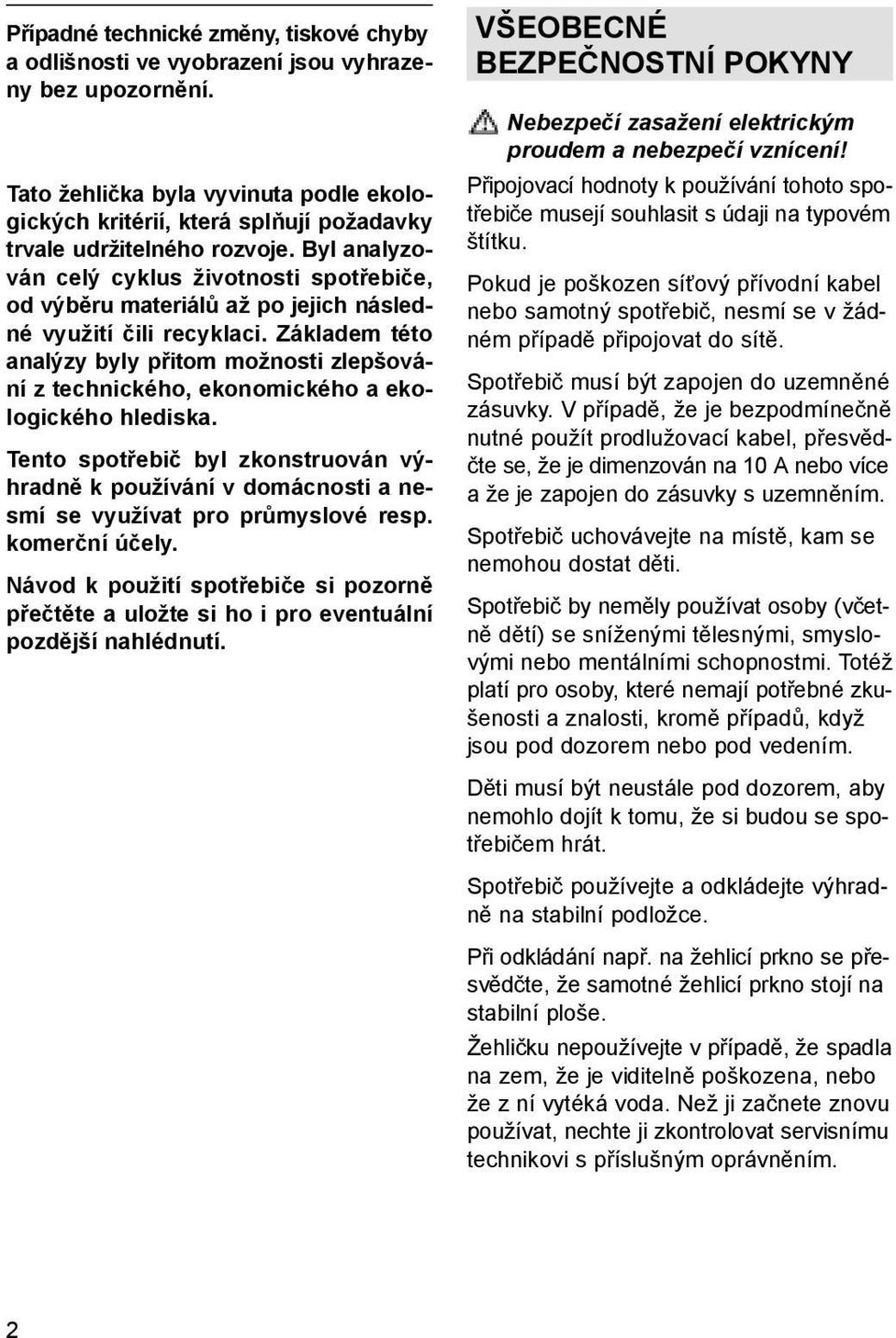 Byl analyzován celý cyklus životnosti spotřebiče, od výběru materiálů až po jejich následné využití čili recyklaci.