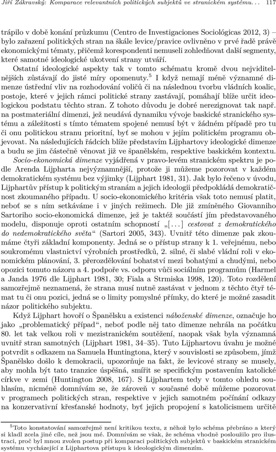 korespondenti nemuseli zohledňovat další segmenty, které samotné ideologické ukotvení strany utváří.