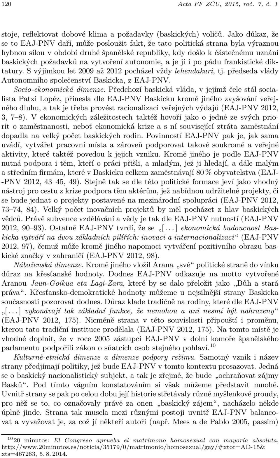 vytvoření autonomie, a je jí i po pádu frankistické diktatury. S výjimkou let 2009 až 2012 pocházel vždy lehendakari, tj. předseda vlády Autonomního společenství Baskicka, z EAJ-PNV.