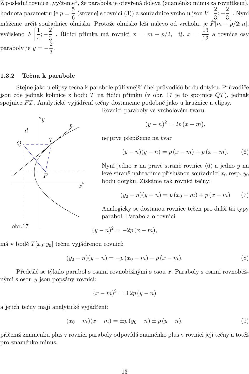 Průvodiče jsouzdejednakkolmicezbodu T nařídícípřímku(vobr.17jetospojnice QT),jednak spojnice T. Analtické vjádření tečn dostaneme podobně jako u kružnice a elips.