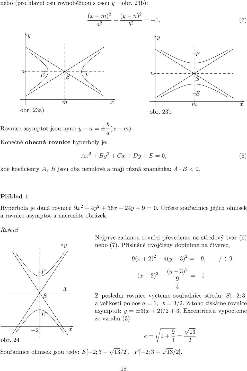 Určetesouřadnicejejíchohnisek a rovnice asmptot a načrtněte obrázek. Řešení Nejprve zadanou rovnici převedeme na středový tvar(6) nebo(7).