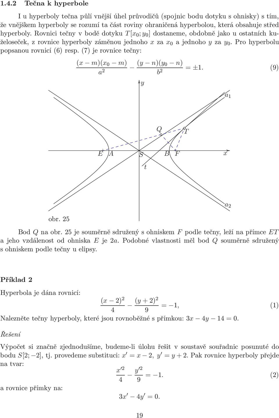 (7) je rovnice tečn: ( m)( 0 m) a 2 ( n)( 0 n) b 2 = ±1. (9) a 1 Q T A B t a 2 obr. 25 Bod Qnaobr.25jesouměrněsdruženýsohniskem podletečn,ležínapřímce T a jeho vzdálenost od ohniska je 2a.