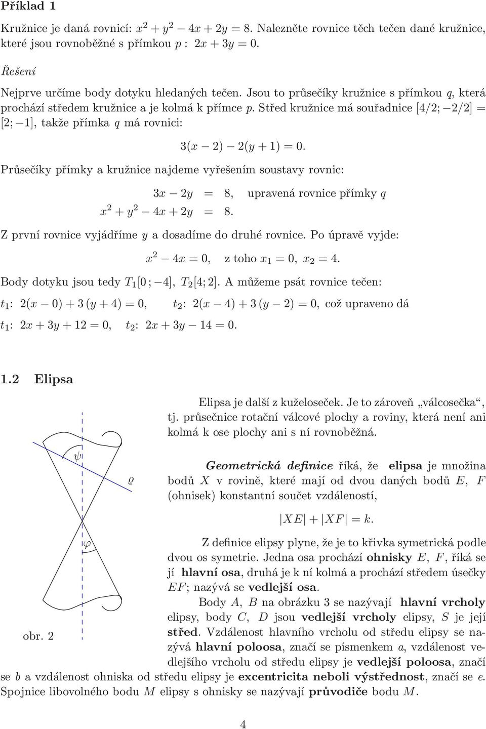 Průsečík přímk a kružnice najdeme vřešením soustav rovnic: 3 2 = 8, upravenárovnicepřímk q 2 + 2 4+2 = 8. Z první rovnice vjádříme a dosadíme do druhé rovnice. Po úpravě vjde: 2 4=0, ztoho 1 =0, 2 =4.