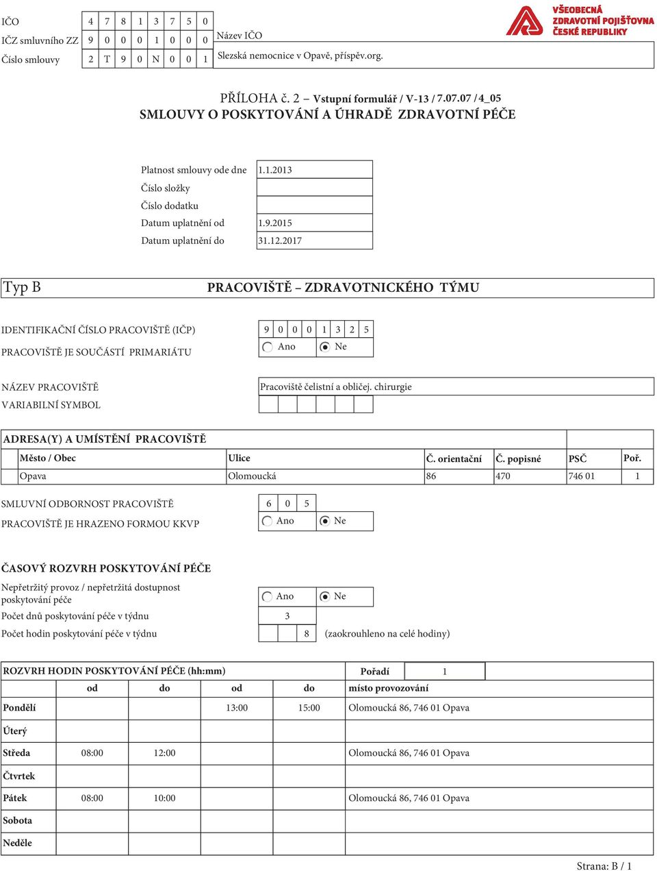 2017 Typ B PRACOVIŠTĚ ZDRAVOTNICKÉHO TÝMU IDENTIFIKAČNÍ ČÍSLO PRACOVIŠTĚ (IČP) 9 0 0 0 1 3 2 5 Ano Ne PRACOVIŠTĚ JE SOUČÁSTÍ PRIMARIÁTU NÁZEV PRACOVIŠTĚ VARIABILNÍ SYMBOL Pracoviště čelistní a