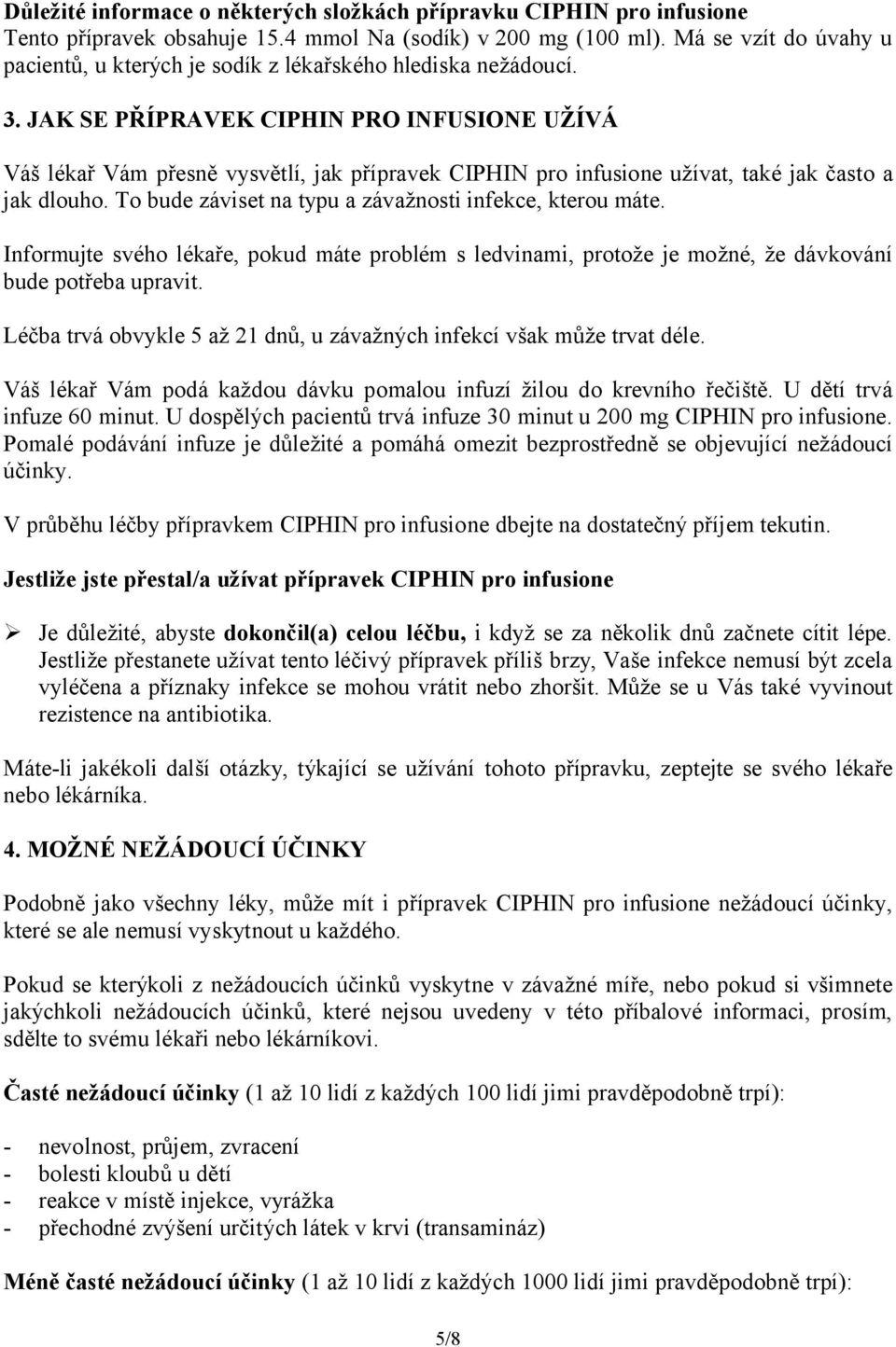 JAK SE PŘÍPRAVEK CIPHIN PRO INFUSIONE UŽÍVÁ Váš lékař Vám přesně vysvětlí, jak přípravek CIPHIN pro infusione užívat, také jak často a jak dlouho.