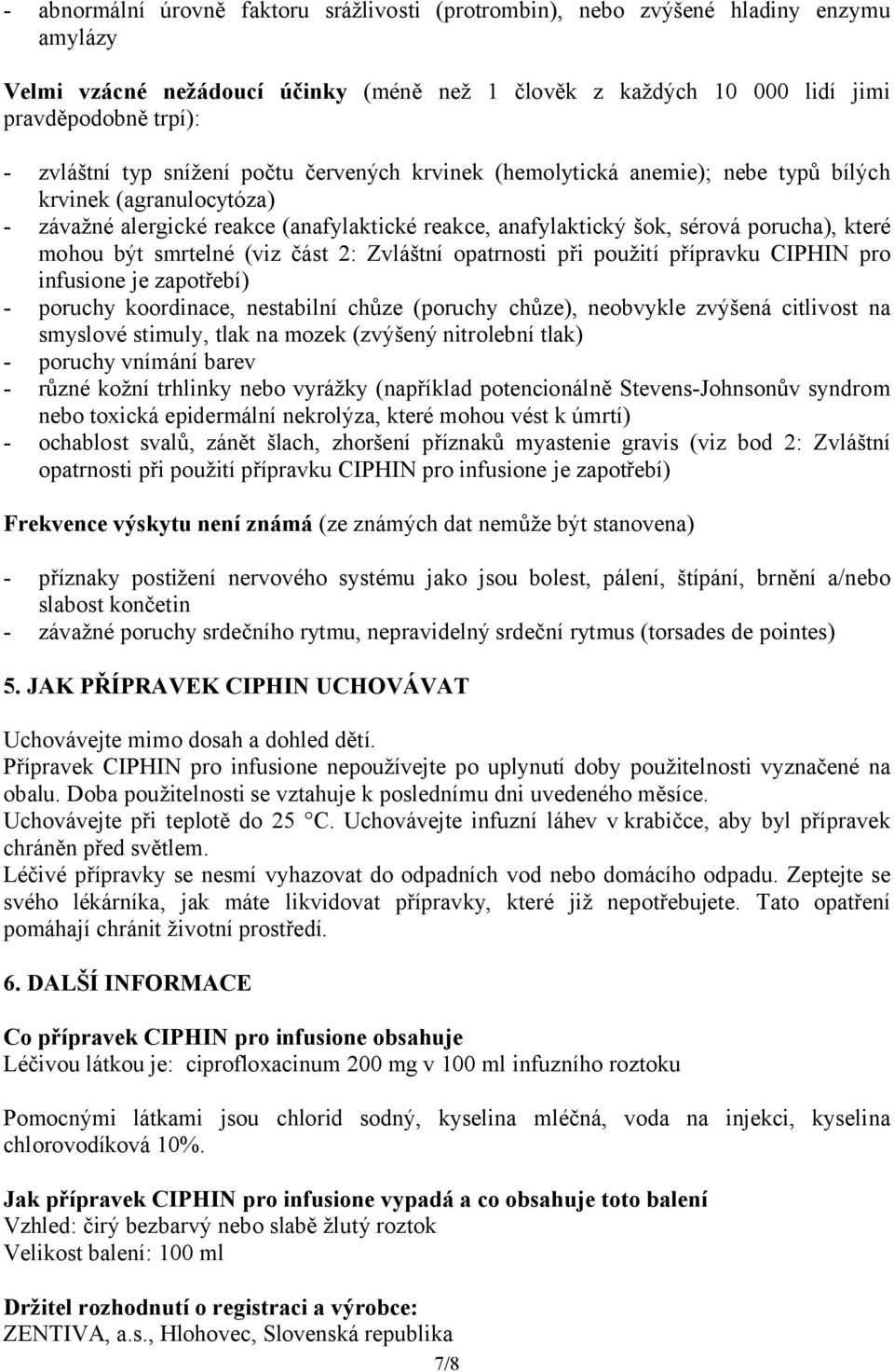 být smrtelné (viz část 2: Zvláštní opatrnosti při použití přípravku CIPHIN pro infusione je zapotřebí) - poruchy koordinace, nestabilní chůze (poruchy chůze), neobvykle zvýšená citlivost na smyslové