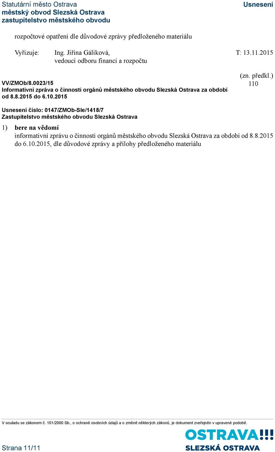 10.2015 110 číslo: 0147/ZMOb-Sle/1418/7 1) bere na vědomí informativní zprávu o činnosti orgánů městského obvodu