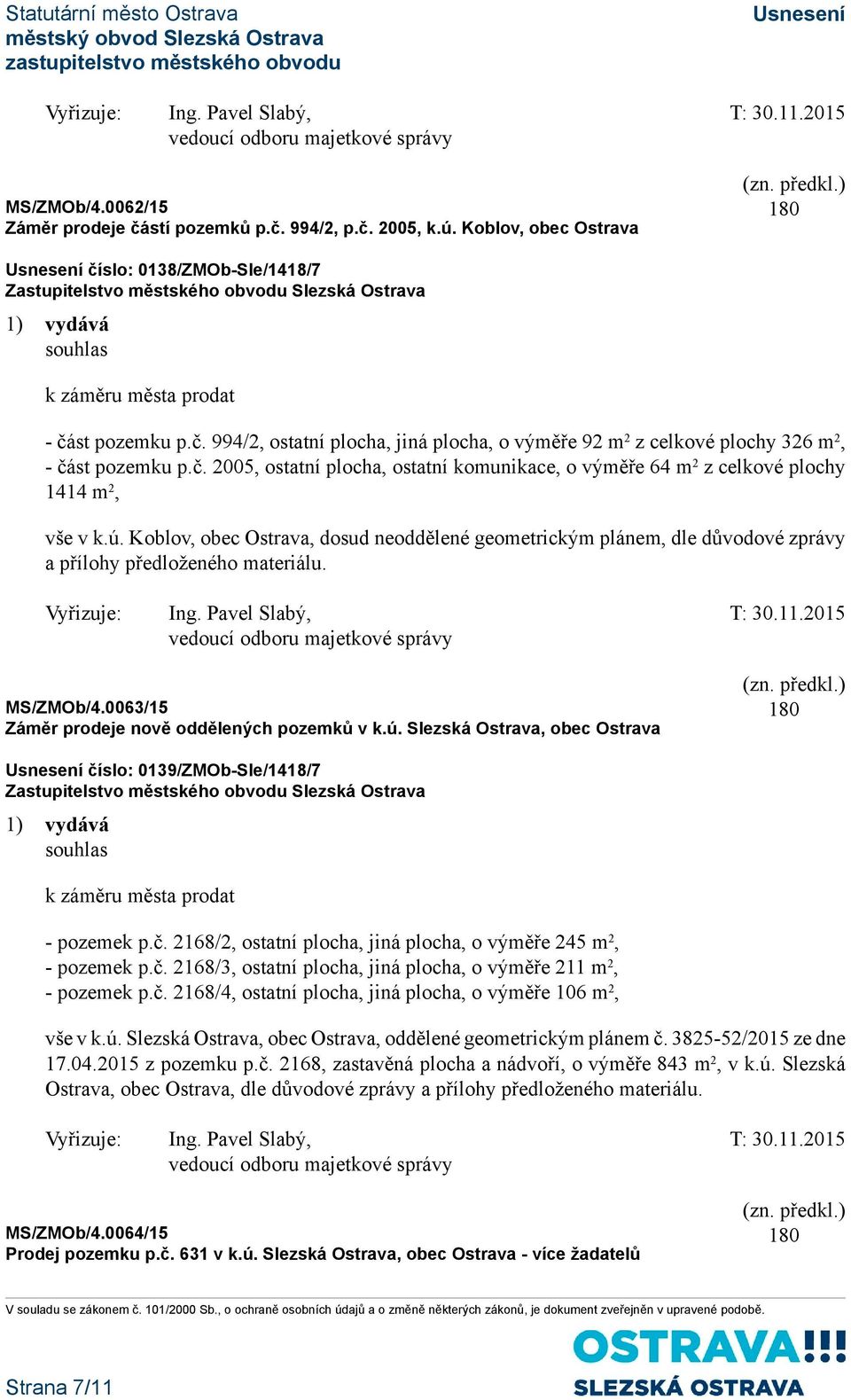 č. 2005, ostatní plocha, ostatní komunikace, o výměře 64 m 2 z celkové plochy 1414 m 2, vše v k.ú.