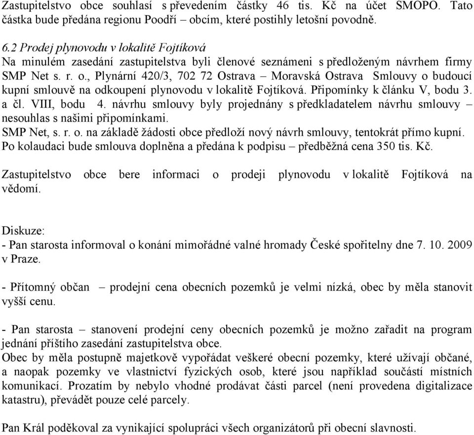 , Plynární 420/3, 702 72 Ostrava Moravská Ostrava Smlouvy o budoucí kupní smlouvě na odkoupení plynovodu v lokalitě Fojtíková. Připomínky k článku V, bodu 3. a čl. VIII, bodu 4.