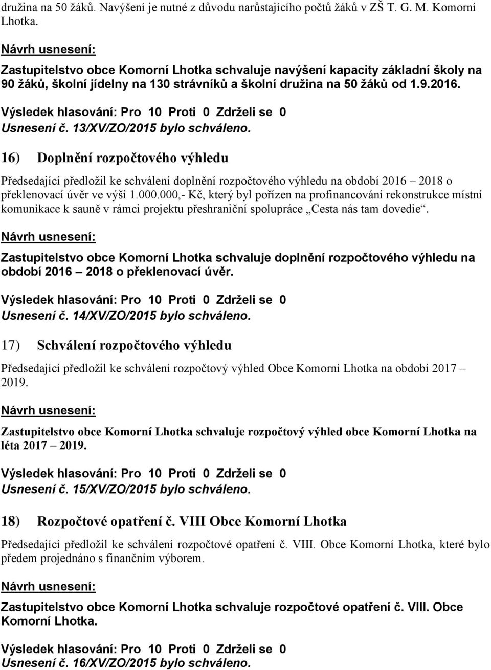 13/XV/ZO/2015 bylo schváleno. 16) Doplnění rozpočtového výhledu Předsedající předložil ke schválení doplnění rozpočtového výhledu na období 2016 2018 o překlenovací úvěr ve výší 1.000.