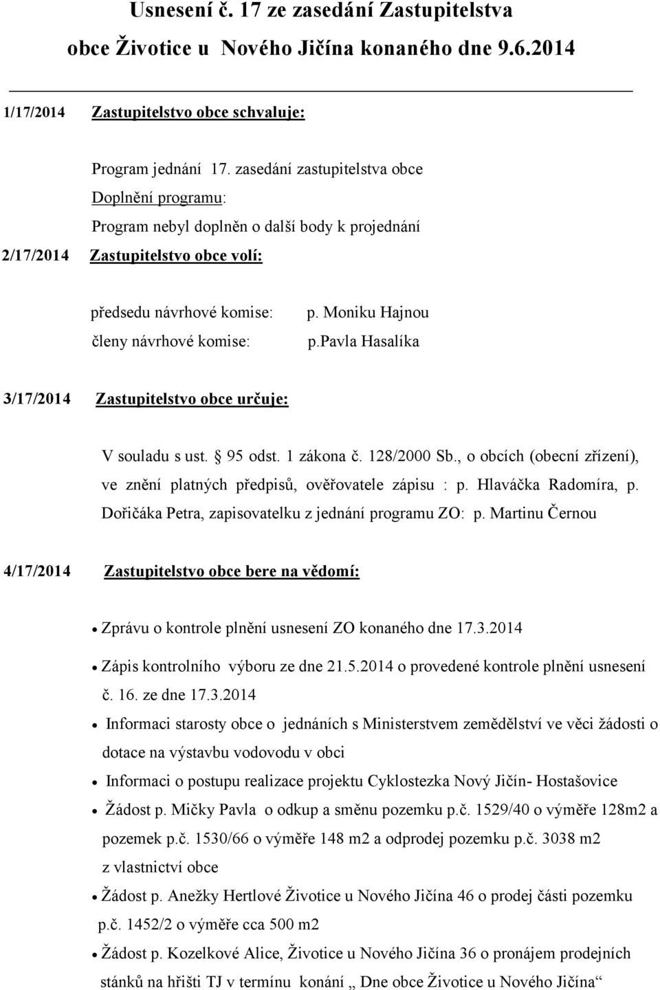 pavla Hasalíka 3/17/2014 Zastupitelstvo obce určuje: V souladu s ust. 95 odst. 1 zákona č. 128/2000 Sb., o obcích (obecní zřízení), ve znění platných předpisů, ověřovatele zápisu : p.