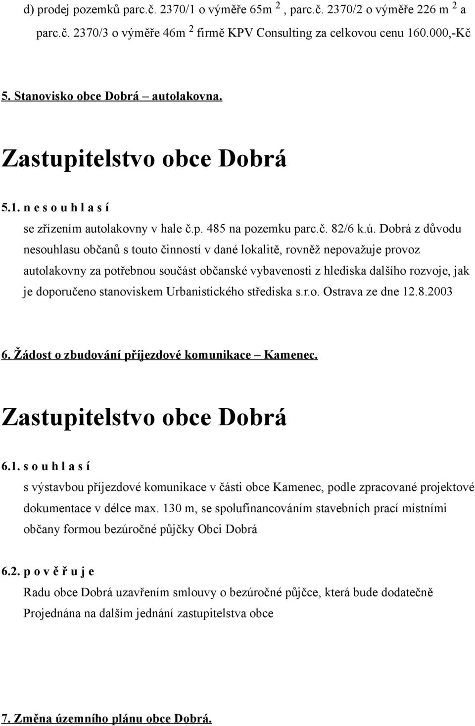 Dobrá z důvodu nesouhlasu občanů s touto činností v dané lokalitě, rovněž nepovažuje provoz autolakovny za potřebnou součást občanské vybavenosti z hlediska dalšího rozvoje, jak je doporučeno