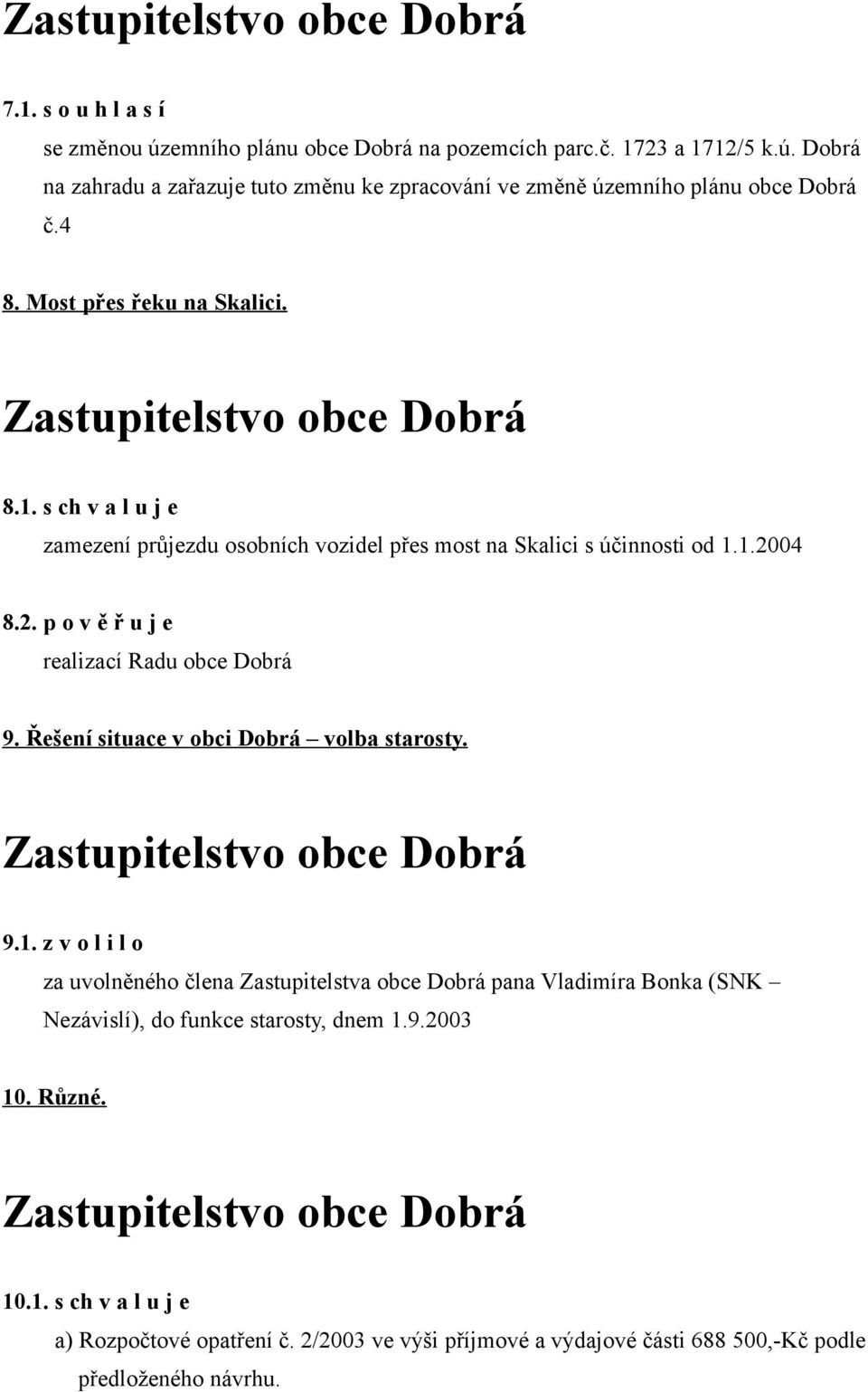 04 8.2. p o v ě ř u j e realizací Radu obce Dobrá 9. Řešení situace v obci Dobrá volba starosty. 9.1.