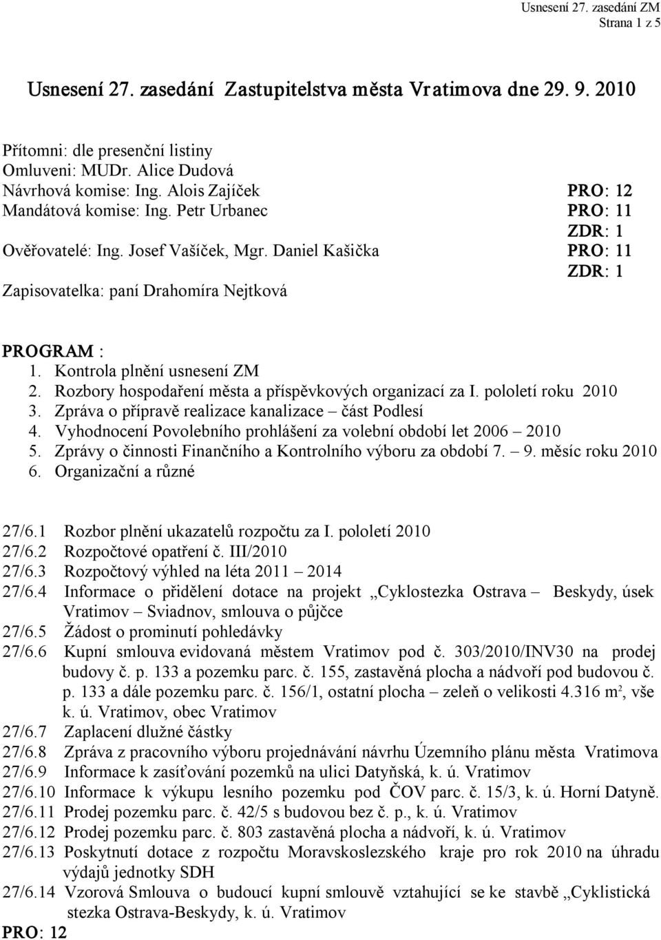 Kontrola plnění usnesení ZM 2. Rozbory hospodaření města a příspěvkových organizací za I. pololetí roku 2010 3. Zpráva o přípravě realizace kanalizace část Podlesí 4.