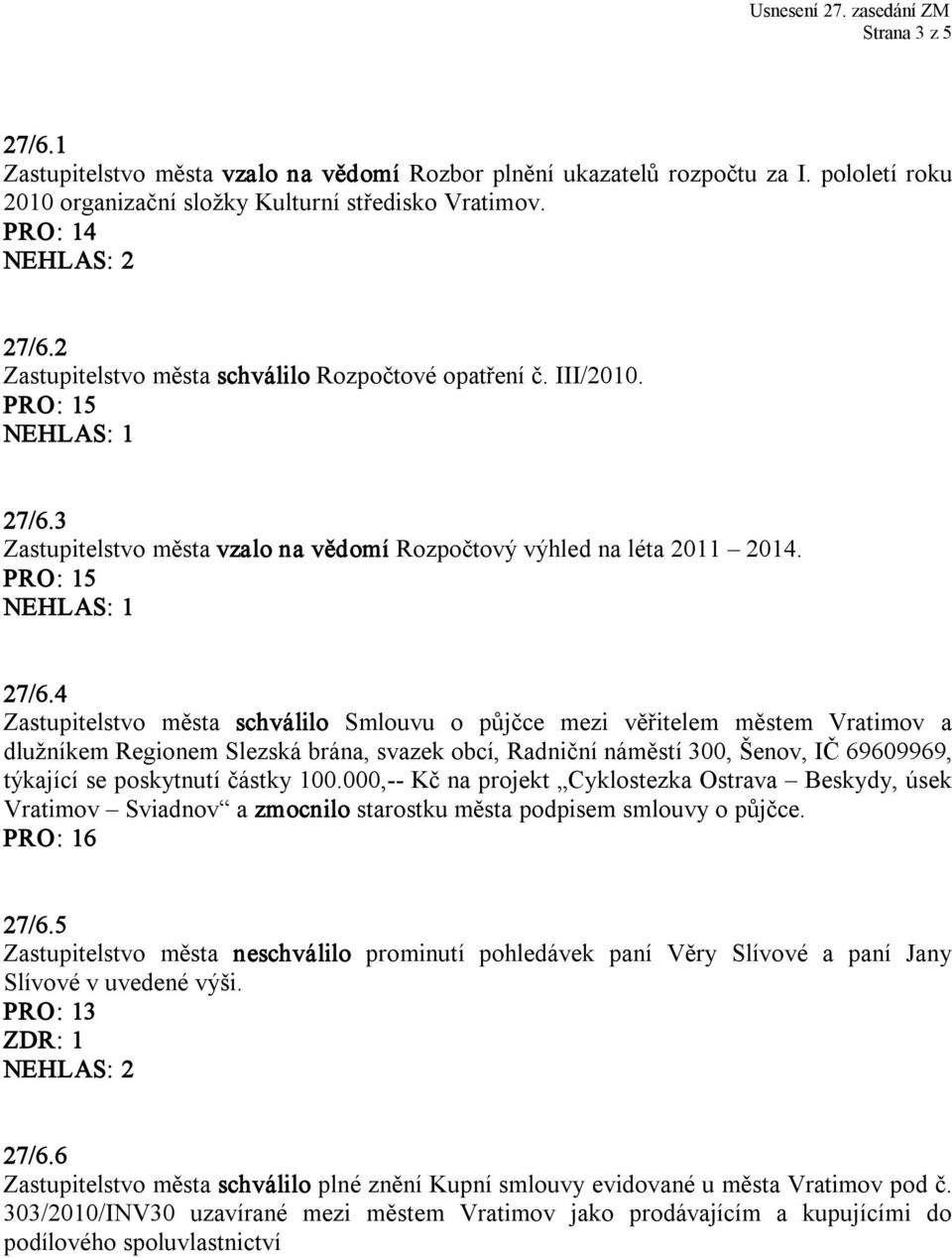 3 Zastupitelstvo města vzalo na vědomí Rozpočtový výhled na léta 2011 2014. 27/6.