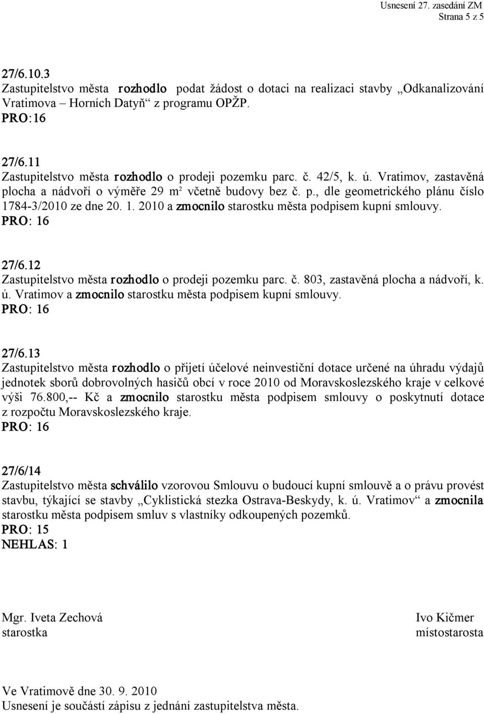 1. 2010 a zmocnilo starostku města podpisem kupní smlouvy. 27/6.12 Zastupitelstvo města rozhodlo o prodeji pozemku parc. č. 803, zastavěná plocha a nádvoří, k. ú.