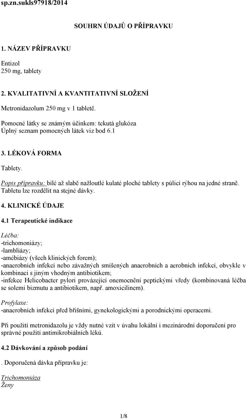 Popis přípravku: bílé až slabě nažloutlé kulaté ploché tablety s půlicí rýhou na jedné straně. Tabletu lze rozdělit na stejné dávky. 4. KLINICKÉ ÚDAJE 4.