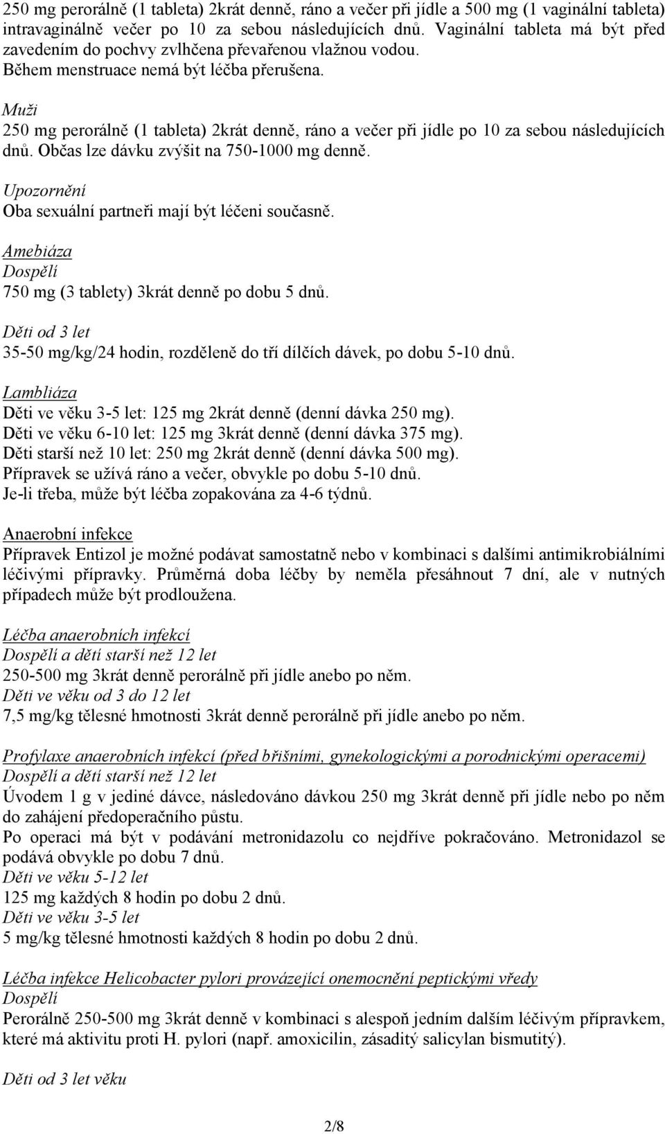 Muži 250 mg perorálně (1 tableta) 2krát denně, ráno a večer při jídle po 10 za sebou následujících dnů. Občas lze dávku zvýšit na 750-1000 mg denně.