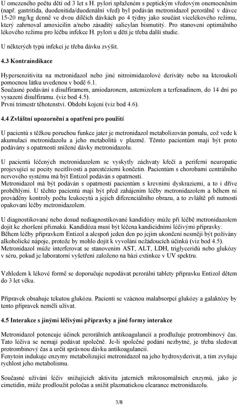 a/nebo zásaditý salicylan bismutitý. Pro stanovení optimálního lékového režimu pro léčbu infekce H. pylori u dětí je třeba další studie. U některých typů infekcí je třeba dávku zvýšit. 4.