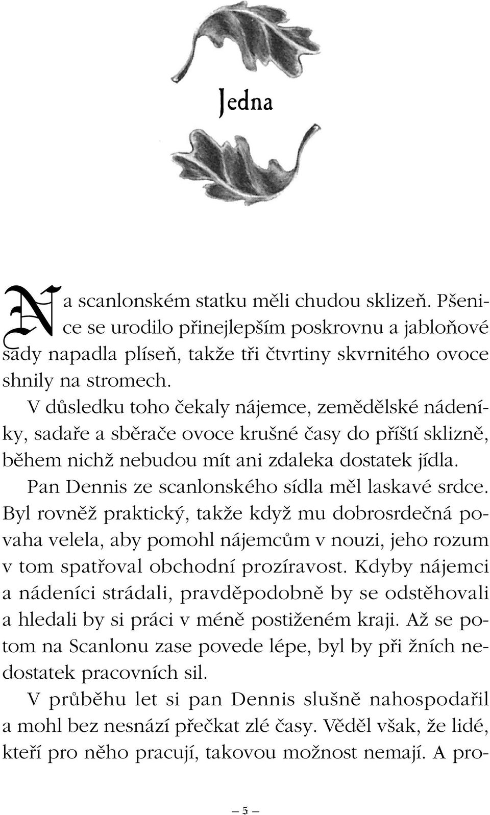 Pan Dennis ze scanlonského sídla mûl laskavé srdce. Byl rovnûï praktick, takïe kdyï mu dobrosrdeãná povaha velela, aby pomohl nájemcûm v nouzi, jeho rozum v tom spatfioval obchodní prozíravost.