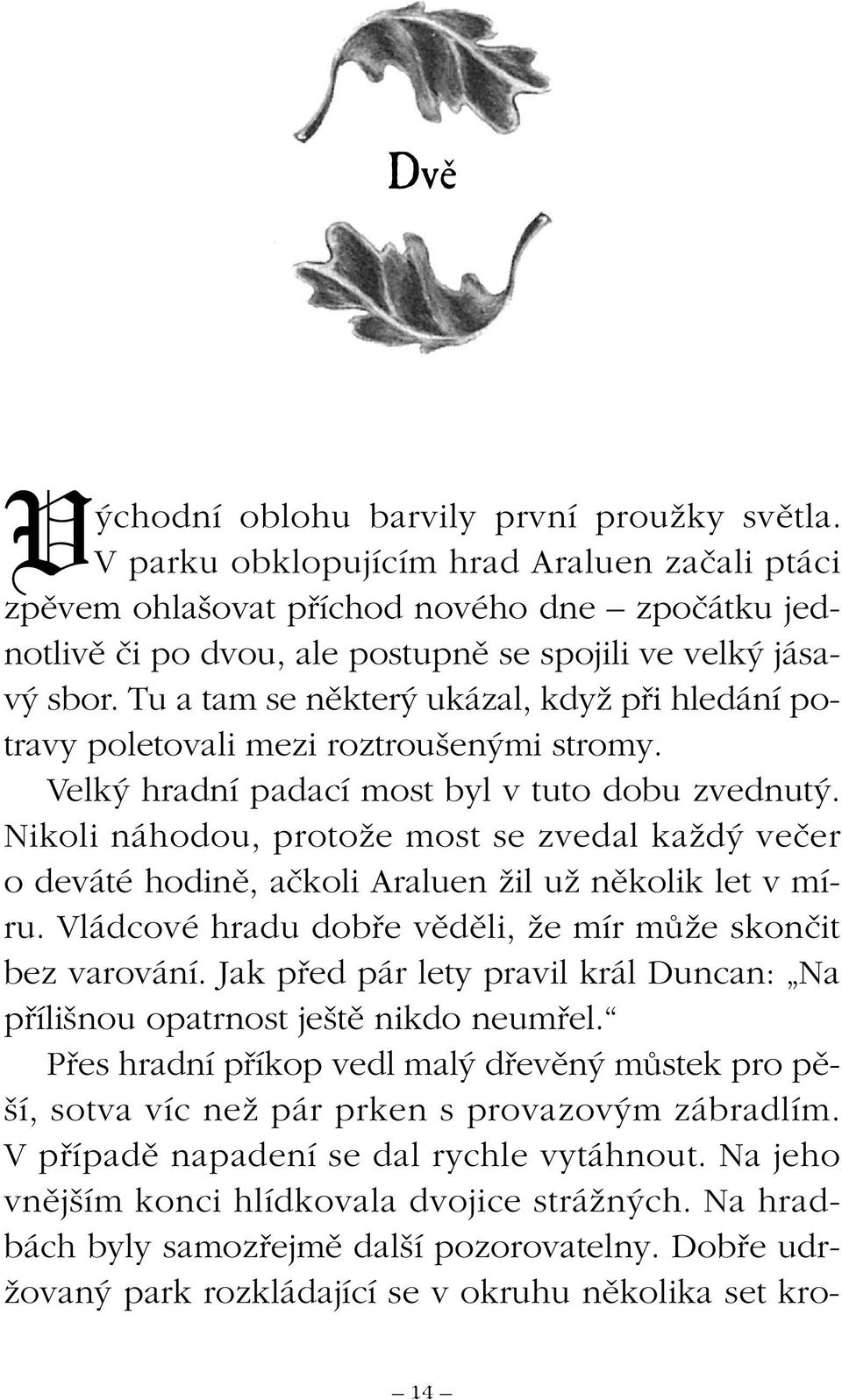 Tu a tam se nûkter ukázal, kdyï pfii hledání potravy poletovali mezi roztrou en mi stromy. Velk hradní padací most byl v tuto dobu zvednut.