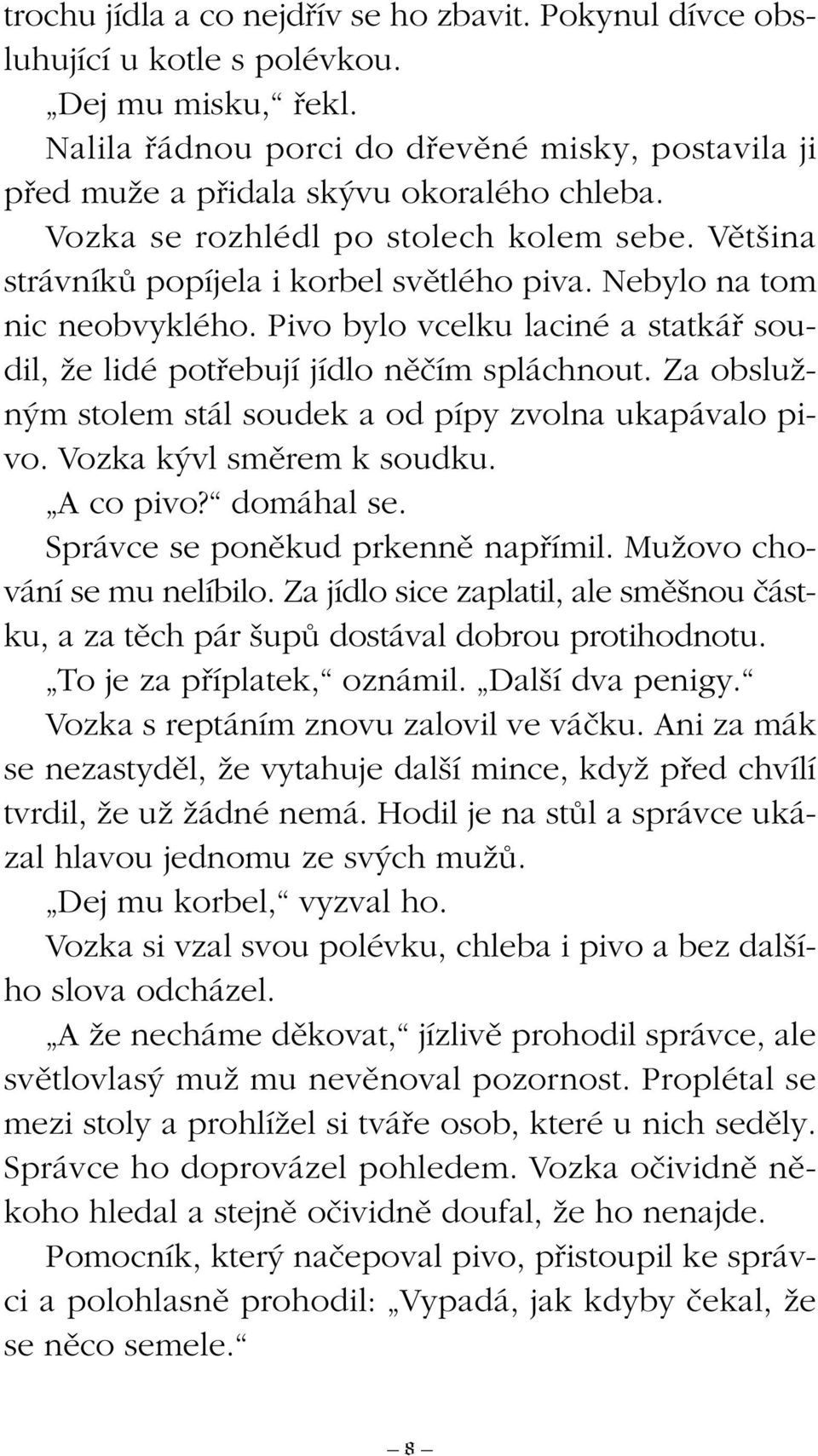 Nebylo na tom nic neobvyklého. Pivo bylo vcelku laciné a statkáfi soudil, Ïe lidé potfiebují jídlo nûãím spláchnout. Za obsluïn m stolem stál soudek a od pípy zvolna ukapávalo pivo.