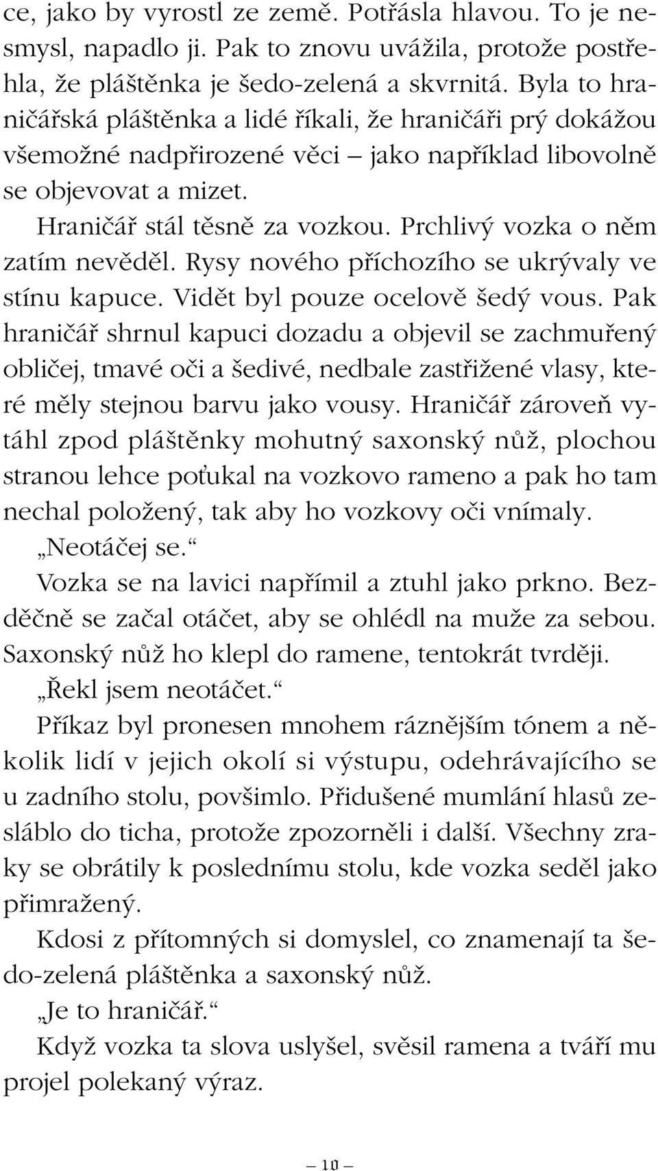 Prchliv vozka o nûm zatím nevûdûl. Rysy nového pfiíchozího se ukr valy ve stínu kapuce. Vidût byl pouze ocelovû ed vous.