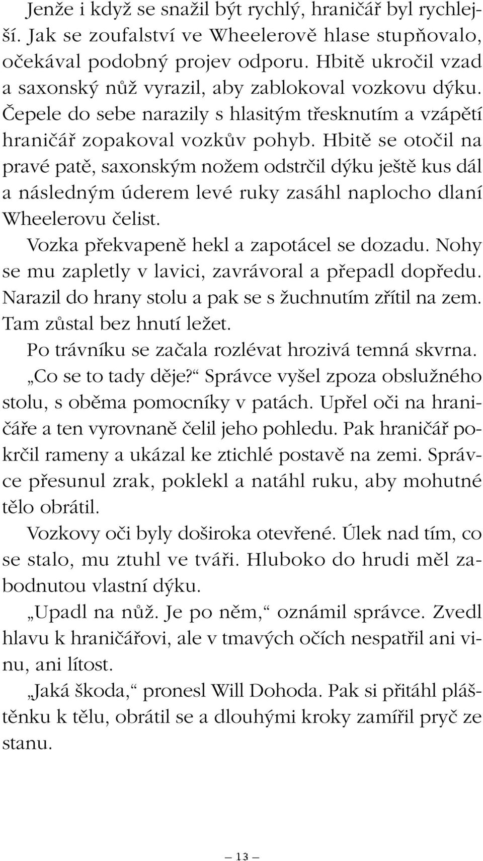 Hbitû se otoãil na pravé patû, saxonsk m noïem odstrãil d ku je tû kus dál a následn m úderem levé ruky zasáhl naplocho dlaní Wheelerovu ãelist. Vozka pfiekvapenû hekl a zapotácel se dozadu.