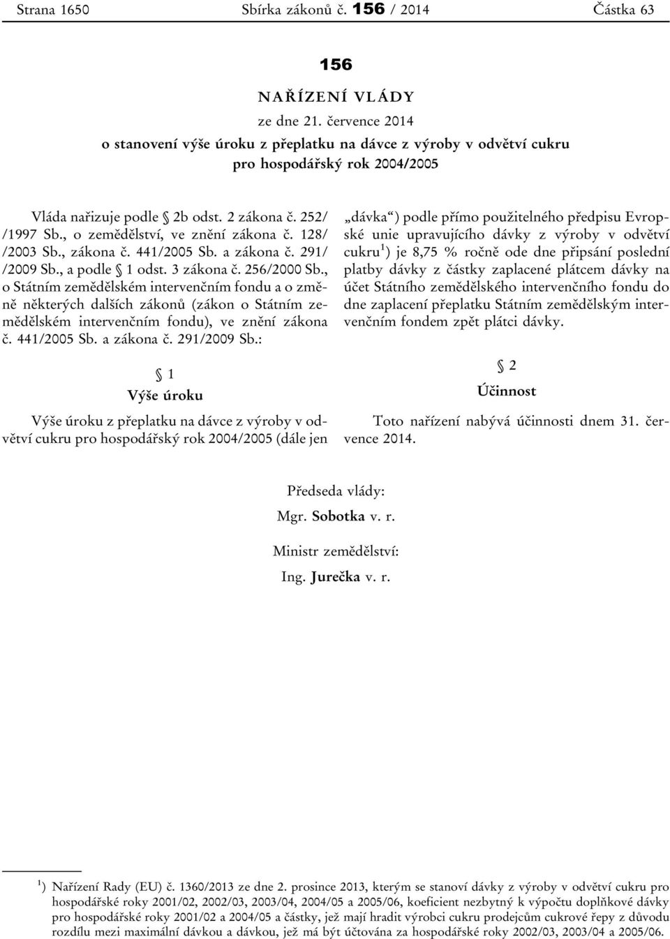 , o zemědělství, ve znění zákona č. 128/ /2003 Sb., zákona č. 441/2005 Sb. a zákona č. 291/ /2009 Sb., a podle 1 odst. 3 zákona č. 256/2000 Sb.