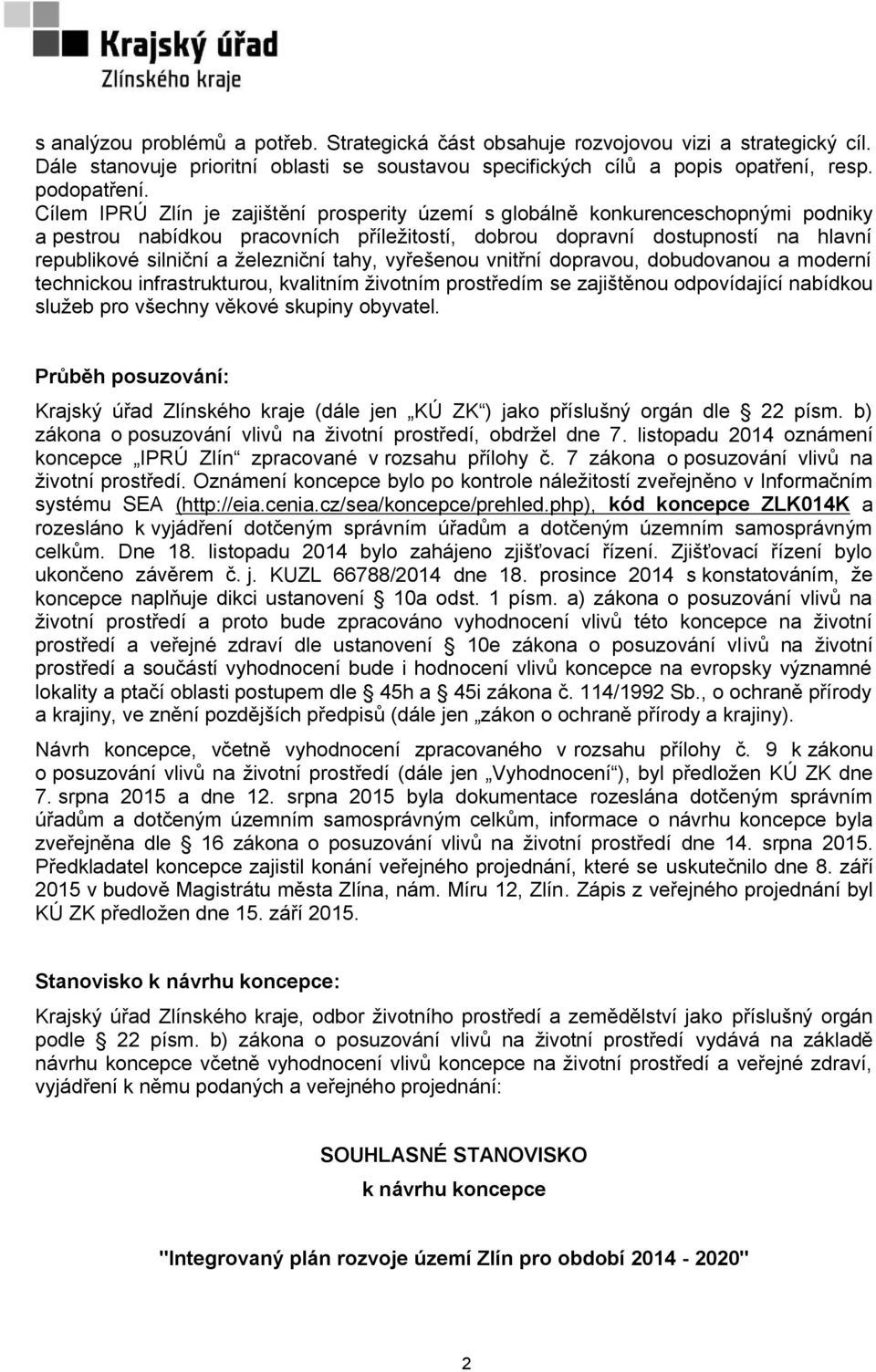 železniční tahy, vyřešenou vnitřní dopravou, dobudovanou a moderní technickou infrastrukturou, kvalitním životním prostředím se zajištěnou odpovídající nabídkou služeb pro všechny věkové skupiny