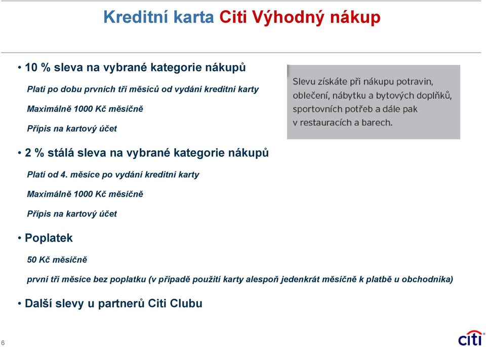 měsíce po vydání kreditní karty Maximálně Kč měsíčně Přípis na kartový účet Poplatek 5 Kč měsíčně první tři měsíce