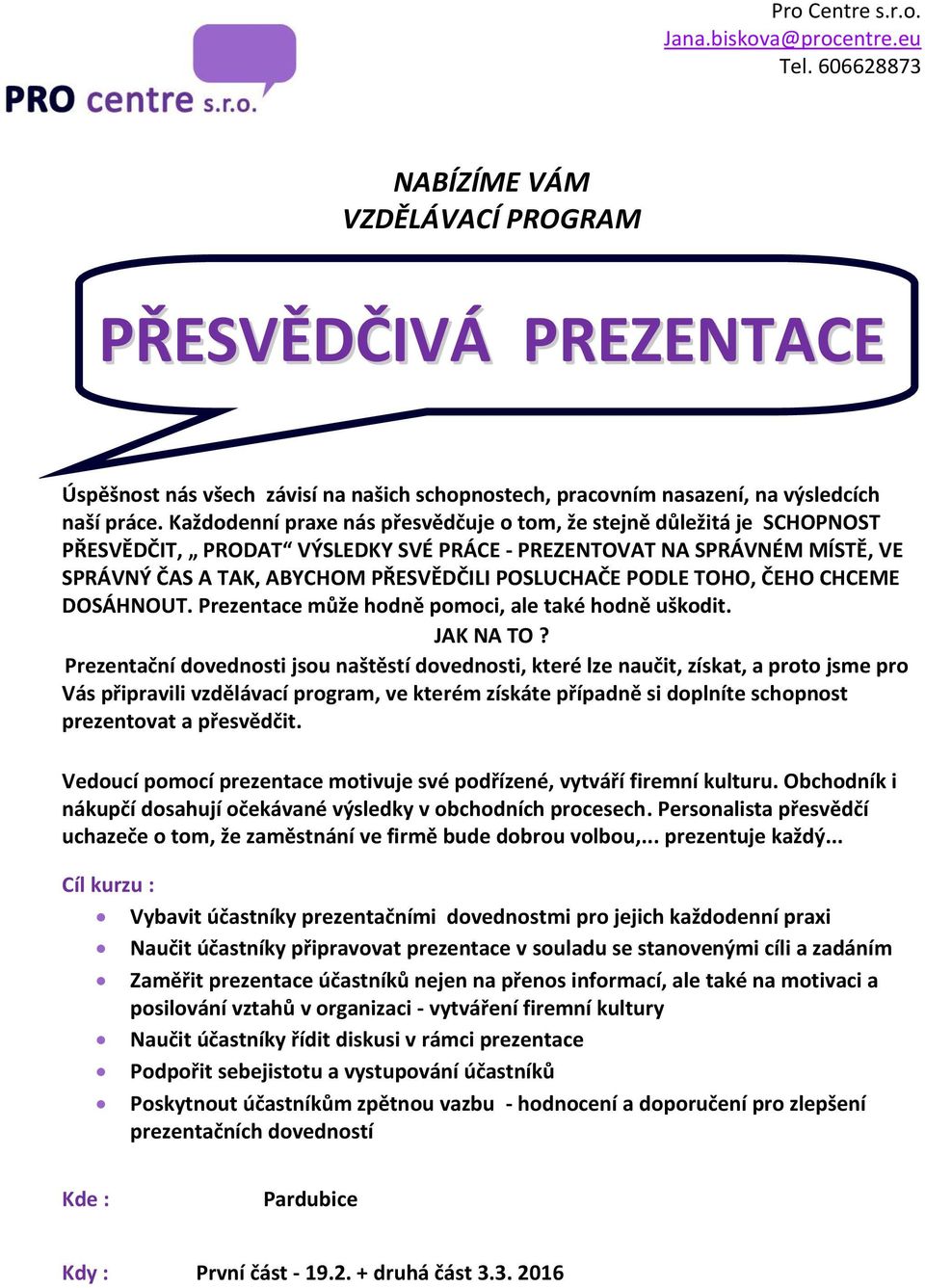 Každodenní praxe nás přesvědčuje o tom, že stejně důležitá je SCHOPNOST PŘESVĚDČIT, PRODAT VÝSLEDKY SVÉ PRÁCE - PREZENTOVAT NA SPRÁVNÉM MÍSTĚ, VE SPRÁVNÝ ČAS A TAK, ABYCHOM PŘESVĚDČILI POSLUCHAČE