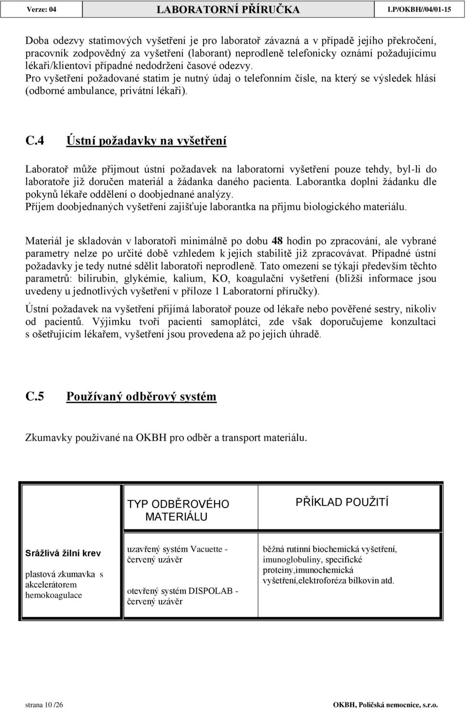 Pro vyšetření požadované statim je nutný údaj o telefonním čísle, na který se výsledek hlásí (odborné ambulance, privátní lékaři). C.