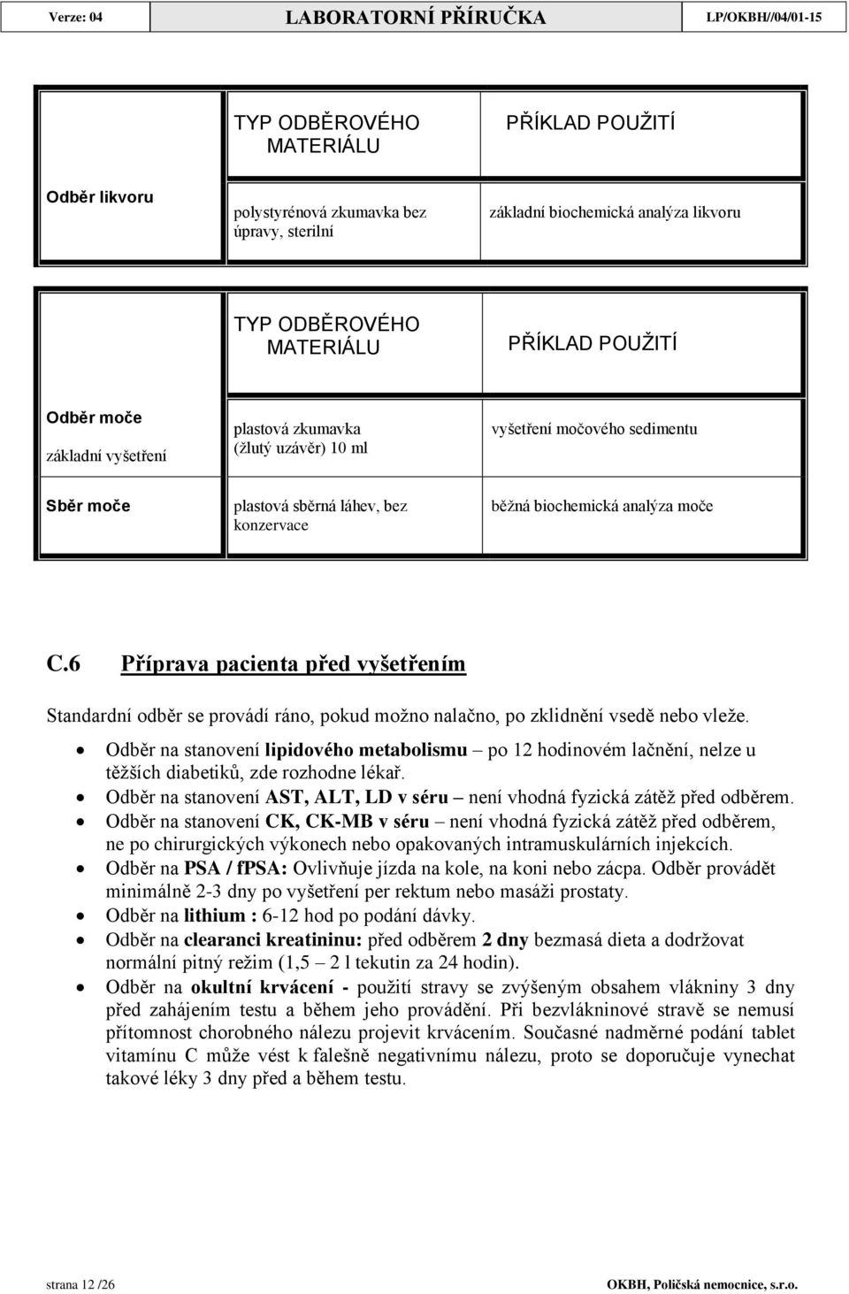 moče C.6 Příprava pacienta před vyšetřením Standardní odběr se provádí ráno, pokud možno nalačno, po zklidnění vsedě nebo vleže.