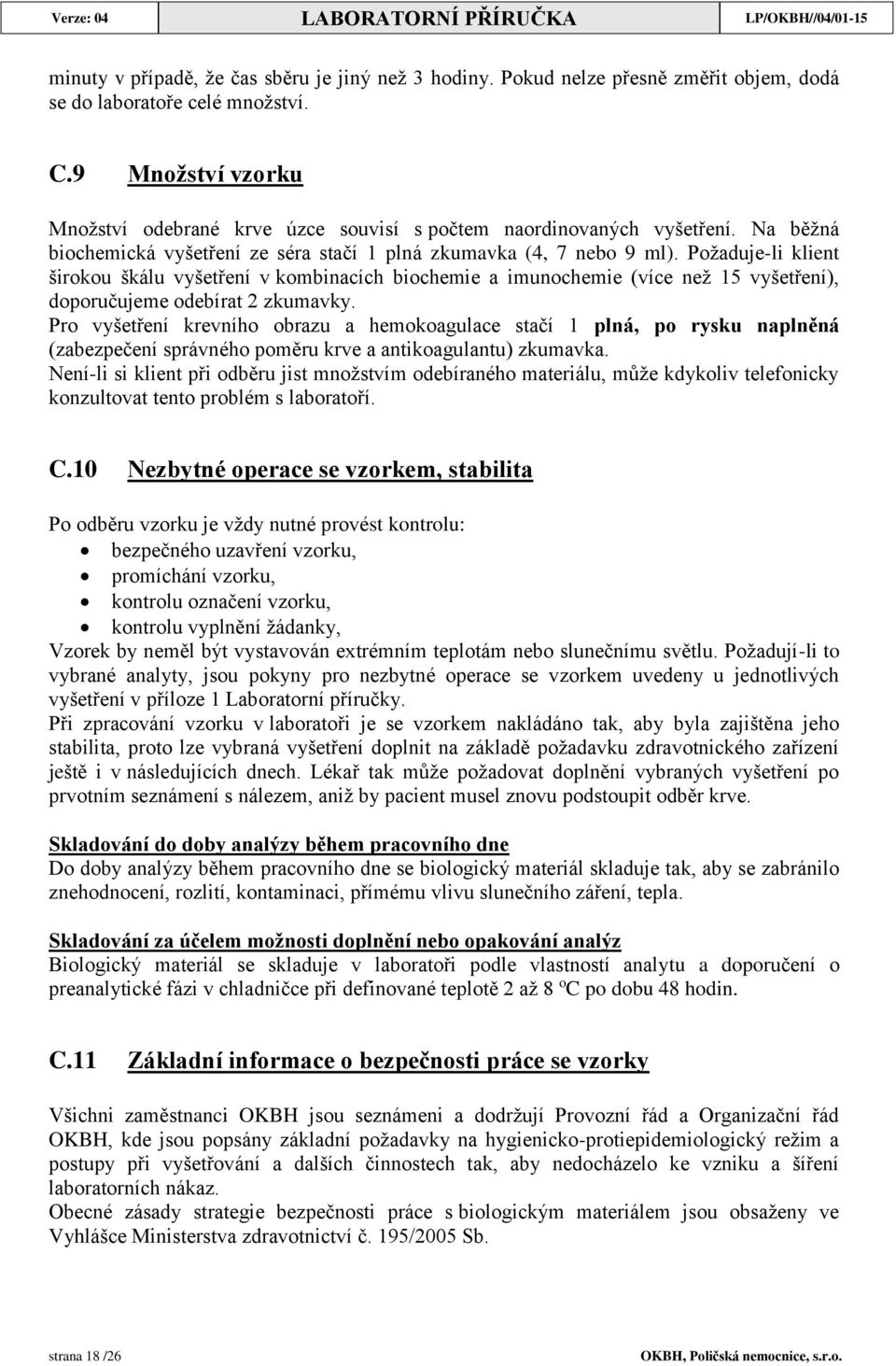 Požaduje-li klient širokou škálu vyšetření v kombinacích biochemie a imunochemie (více než 15 vyšetření), doporučujeme odebírat 2 zkumavky.