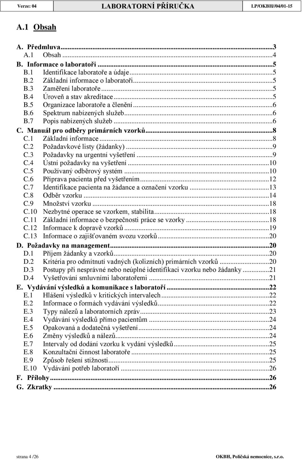 1 Základní informace...8 C.2 Požadavkové listy (žádanky)...9 C.3 Požadavky na urgentní vyšetření...9 C.4 Ústní požadavky na vyšetření...10 C.5 Používaný odběrový systém...10 C.6 Příprava pacienta před vyšetřením.