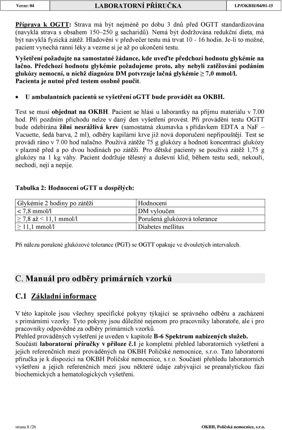 Vyšetření požadujte na samostatné žádance, kde uveďte předchozí hodnotu glykémie na lačno.