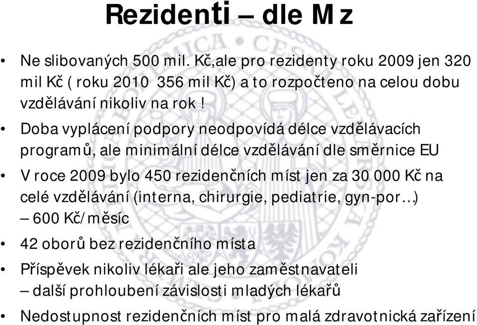 Doba vyplácení podpory neodpovídá délce vzdělávacích programů, ale minimální délce vzdělávání dle směrnice EU V roce 2009 bylo 450 rezidenčních míst