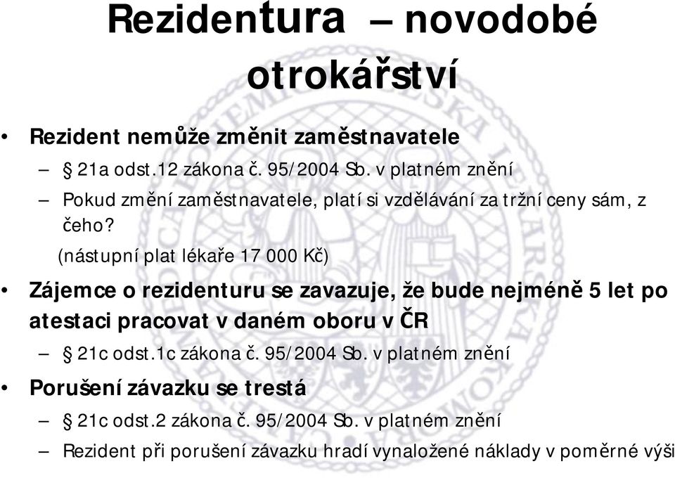 (nástupní plat lékaře 17 000 Kč) Zájemce o rezidenturu se zavazuje, že bude nejméně 5 let po atestaci pracovat v daném oboru v ČR
