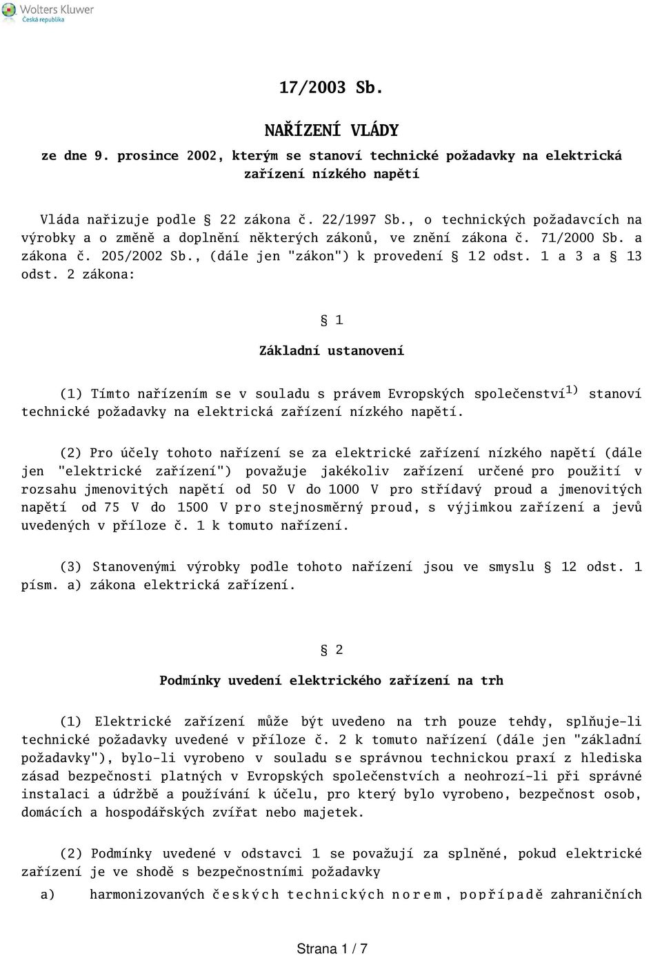 2 zákona: 1 Základní ustanovení (1) Tímto nařízením se v souladu s právem Evropských společenství 1) stanoví technické požadavky na elektrická zařízení nízkého napětí.