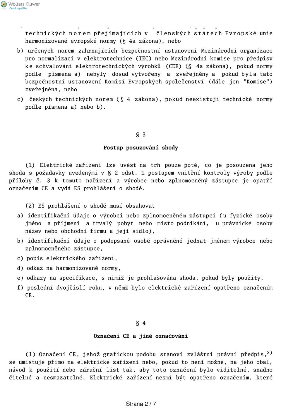 předpisy k e schvalování elektrotechnických výrobků (CEE) ( 4a zákona), pokud normy podle písmena a) nebyly dosud vytvořeny a zveřejněny a pokud b y l a tato bezpečnostní ustanovení Komisí Evropských