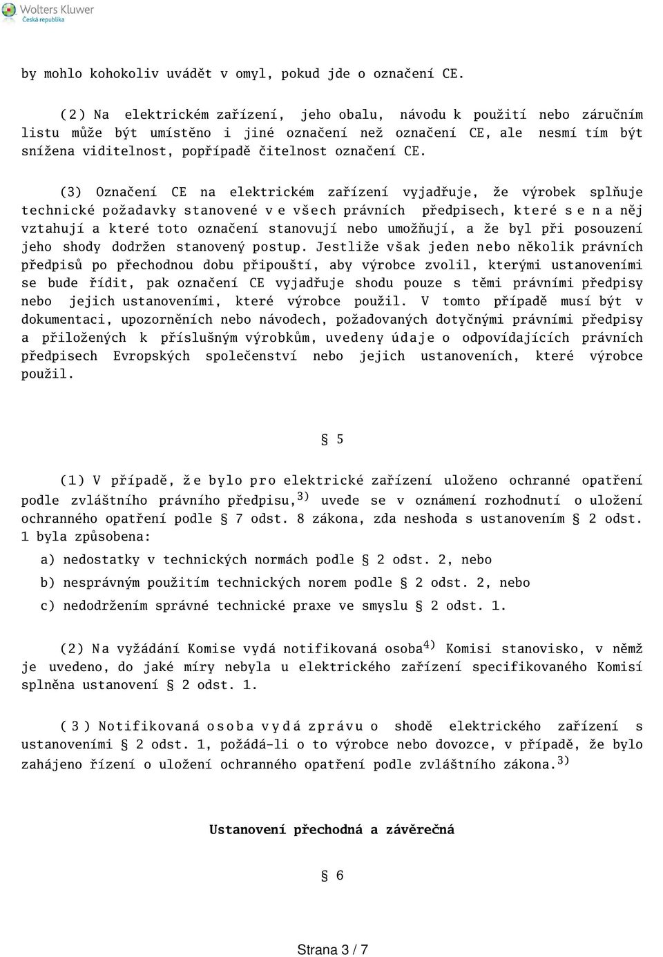 CE. (3) Označení CE na elektrickém zařízení vyjadřuje, že výrobek splňuje technické požadavky stanovené v e v e c h právních předpisech, k t e r é s e n a něj vztahují a které toto označení stanovují