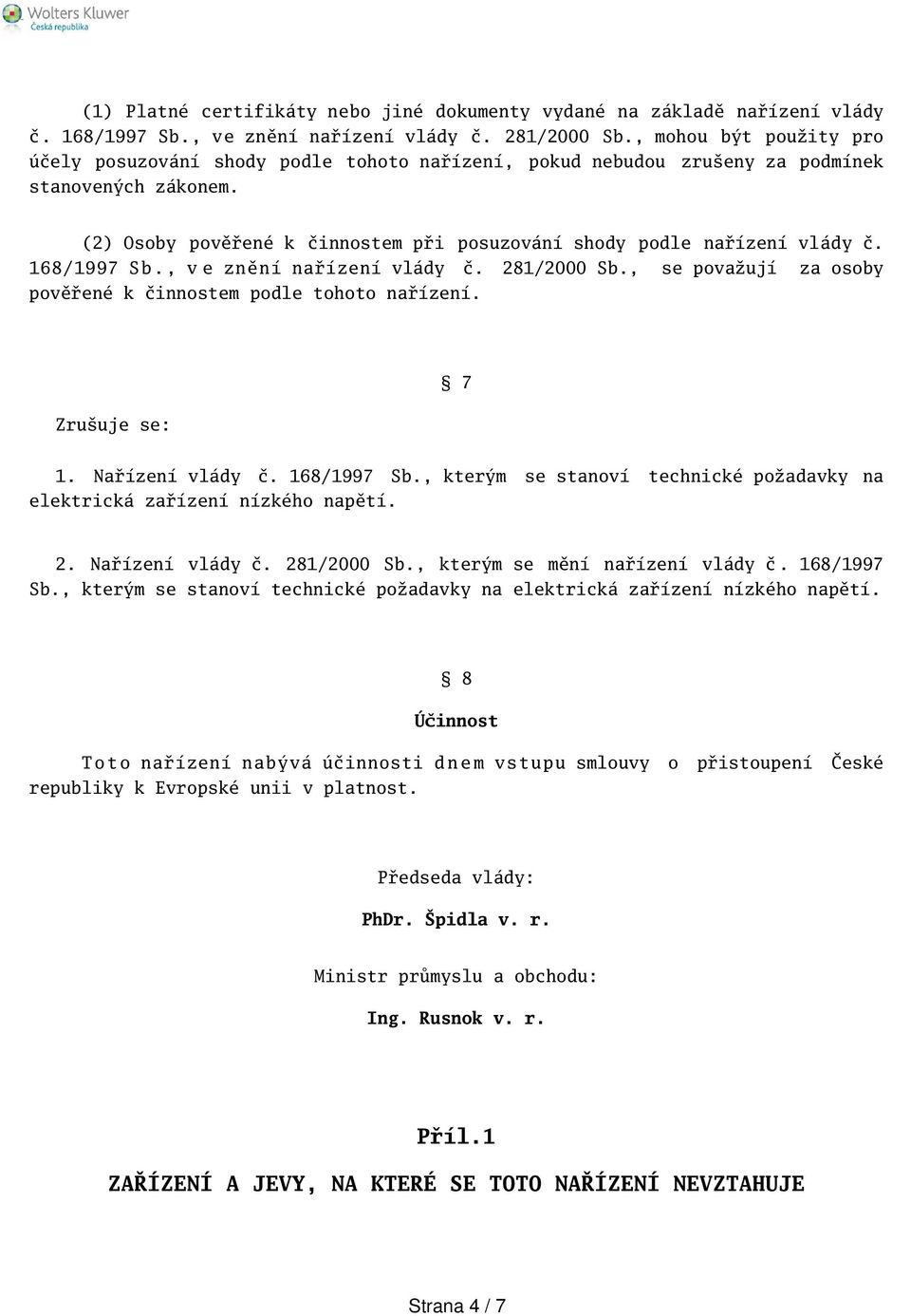 168/1997 S b., v e znění nařízení vlády č. 281/2000 Sb., se považují za osoby pověřené k činnostem podle tohoto nařízení. Zruuje se: 7 1. Nařízení vlády č. 168/1997 Sb.