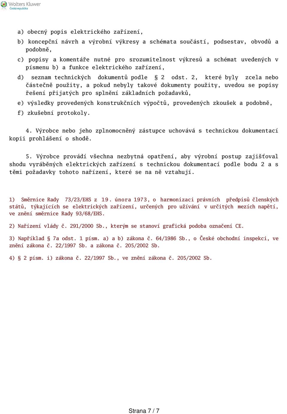 2, které byly zcela nebo částečně použity, a pokud nebyly takové dokumenty použity, uvedou se popisy řeení přijatých pro splnění základních požadavků, e) výsledky provedených konstrukčních výpočtů,