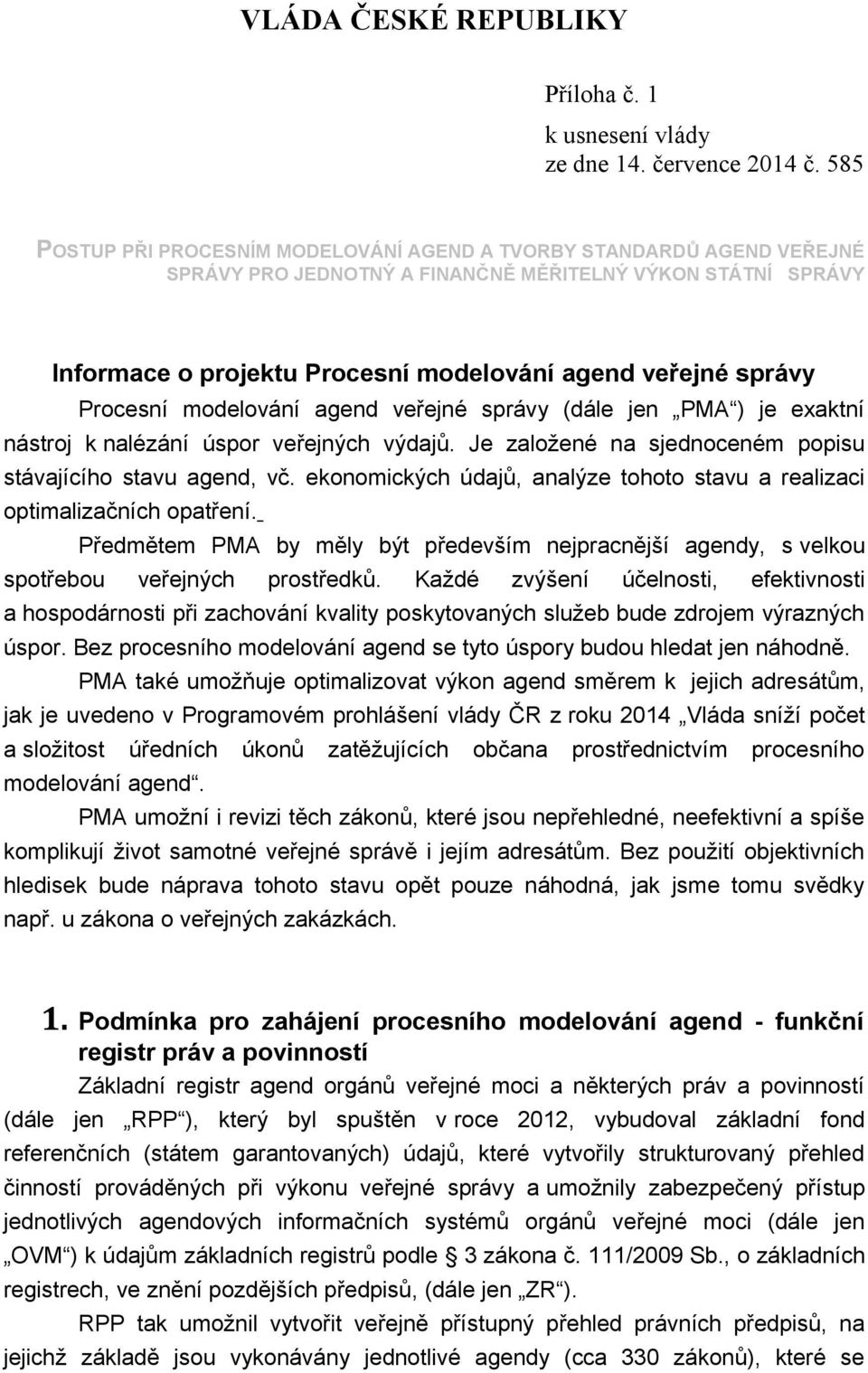 exaktní nástroj k nalézání úspor veřejných výdajů. Je založené na sjednoceném popisu stávajícího stavu agend, vč. ekonomických údajů, analýze tohoto stavu a realizaci optimalizačních opatření.